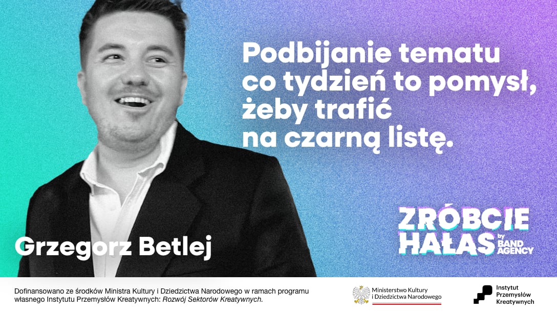 Grzegorz Betlej: Podbijanie tematu co tydzień to pomysł, żeby trafić na czarną listę