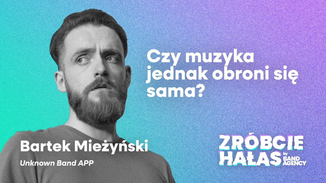  Bartek Mieżyński (Unknown Band): Czy muzyka jednak obroni się sama?