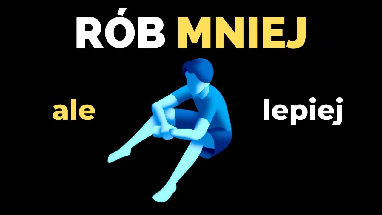 Rób mniej ale lepiej