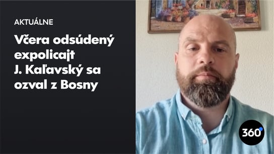 Včera odsúdený expolicajt J. Kaľavský sa ozval z Bosny