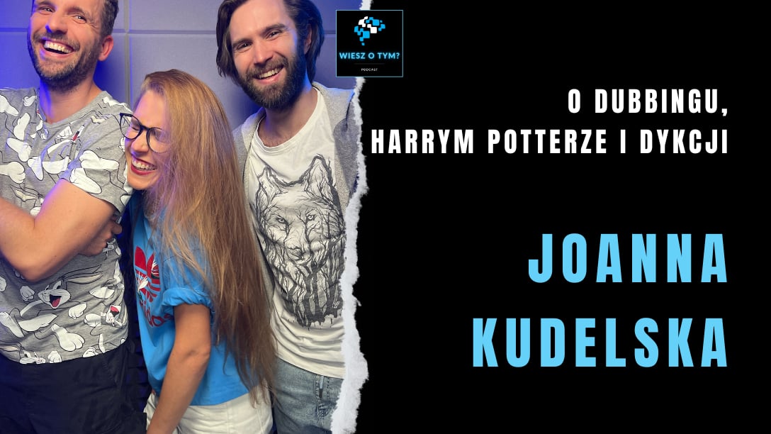 Joanna Kudelska: O Dubbingu, Harrym Potterze i Dykcji