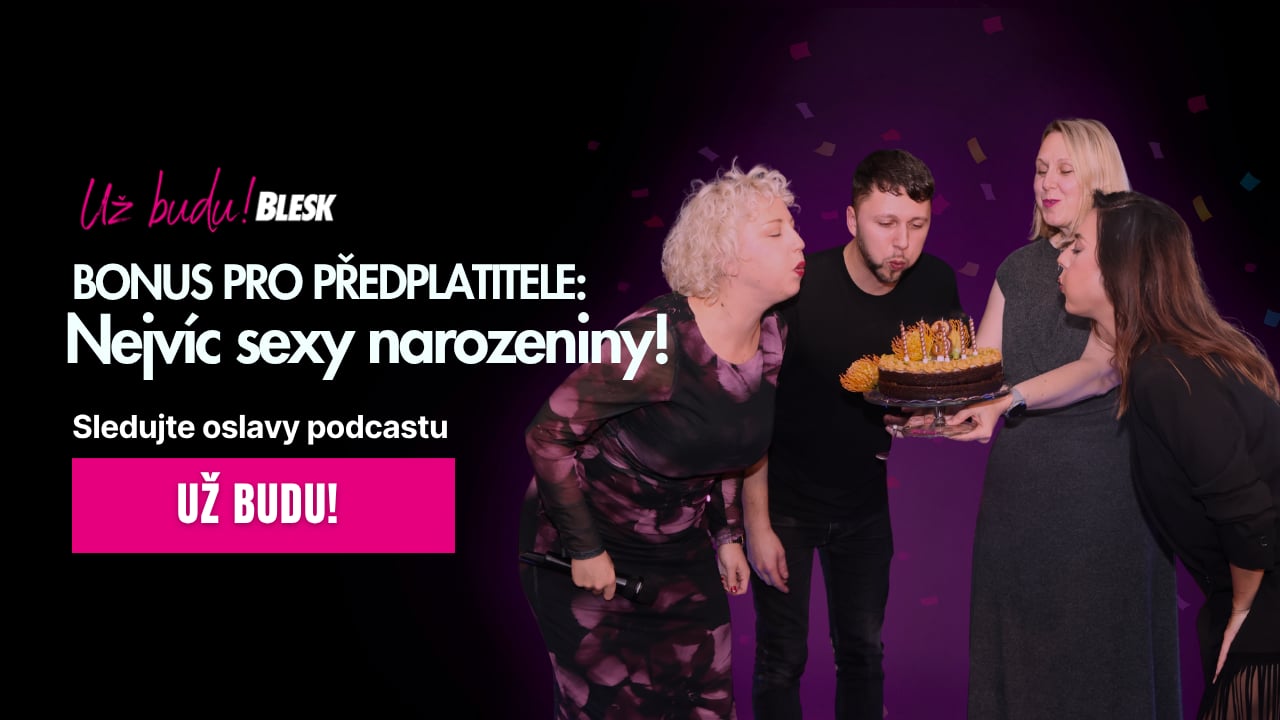 BONUS: Nejvíc sexy narozeniny. Podcast Už budu! slavil ve velkém stylu a vy to teď můžete vidět!