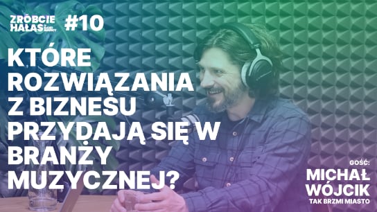 Michał Wójcik: Które rozwiązania z biznesu przydają się w branży muzycznej?