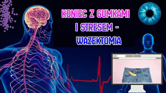KONIEC Z GUMKAMI I STRESEM - WAZEKTOMIA