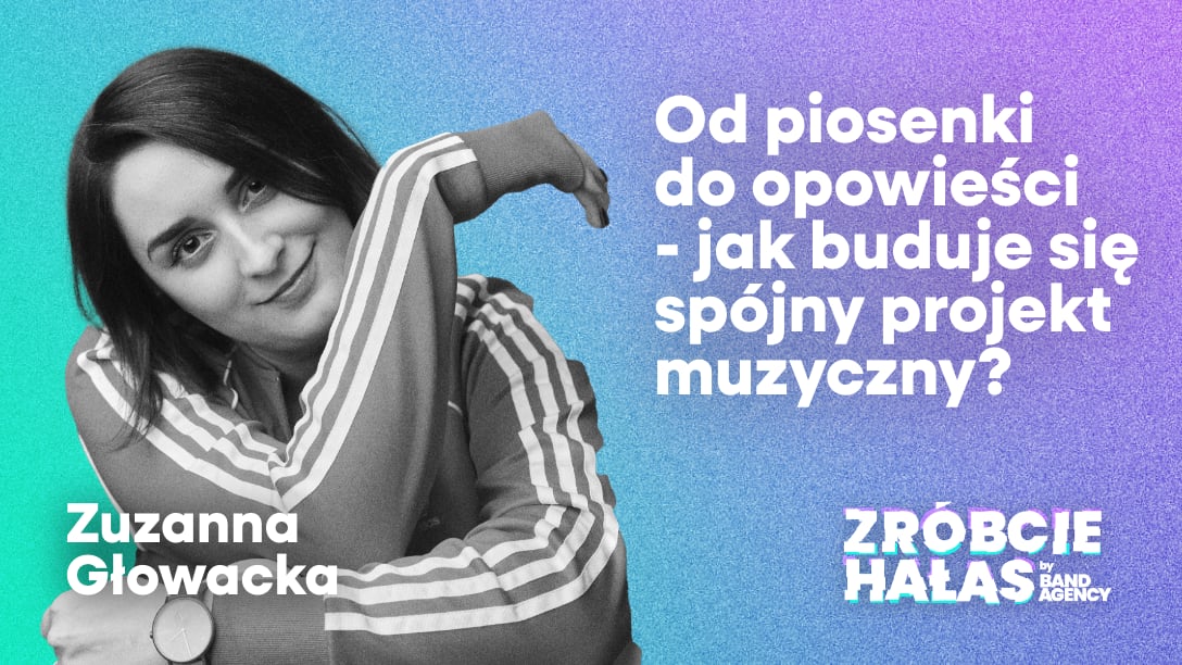 Zuzanna Głowacka: Od piosenki do opowieści - jak buduje się spójny projekt muzyczny
