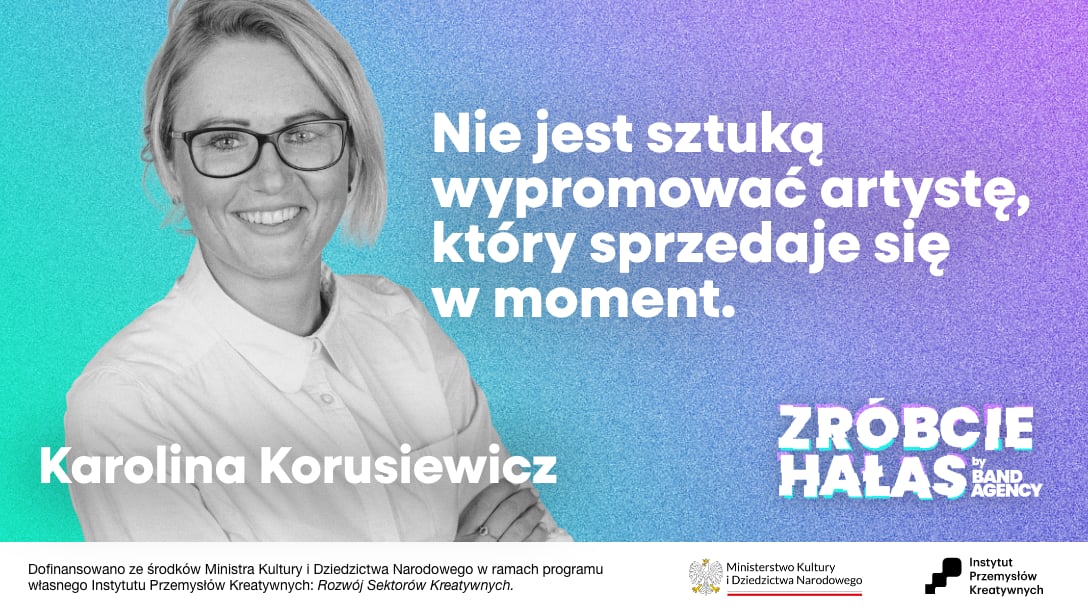 Karolina Korusiewicz: Nie jest sztuką wypromować artystę, który sprzedaje się w moment
