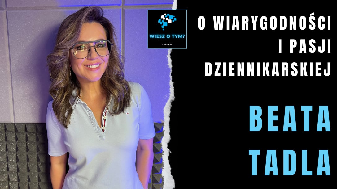 Beata Tadla - O Wiarygodności i Pasji Dziennikarskiej